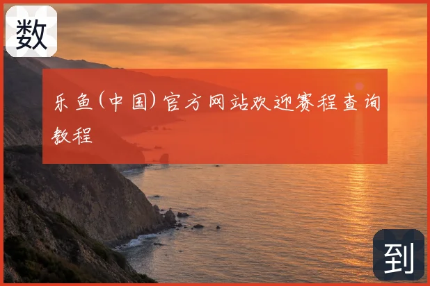 乐鱼(中国)官方网站欢迎赛程查询教程